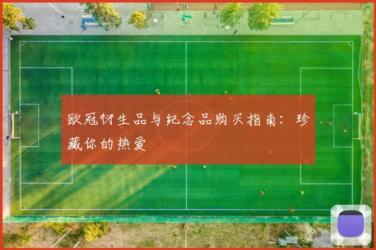 欧冠衍生品与纪念品购买指南：珍藏你的热爱