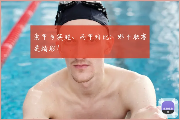 意甲与英超、西甲对比：哪个联赛更精彩？