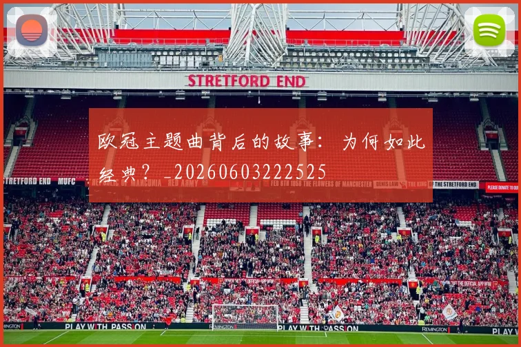 欧冠主题曲背后的故事:为何如此经典?_20260603222525