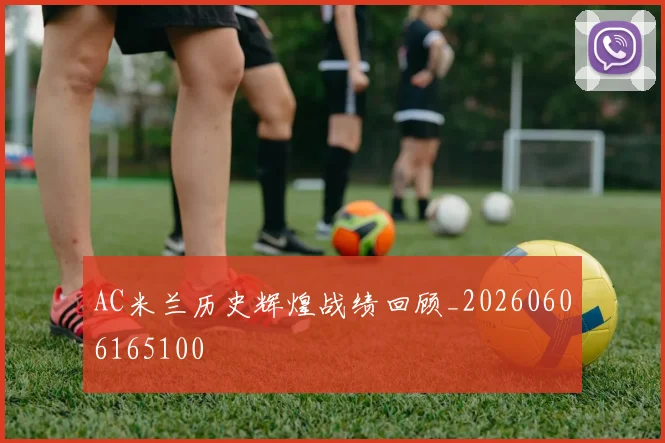 AC米兰历史辉煌战绩回顾_20260606165100