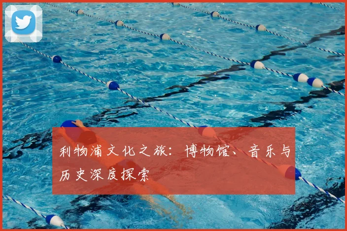 利物浦文化之旅：博物馆、音乐与历史深度探索