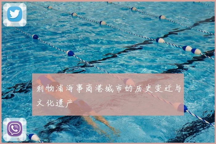 利物浦海事商港城市的历史变迁与文化遗产